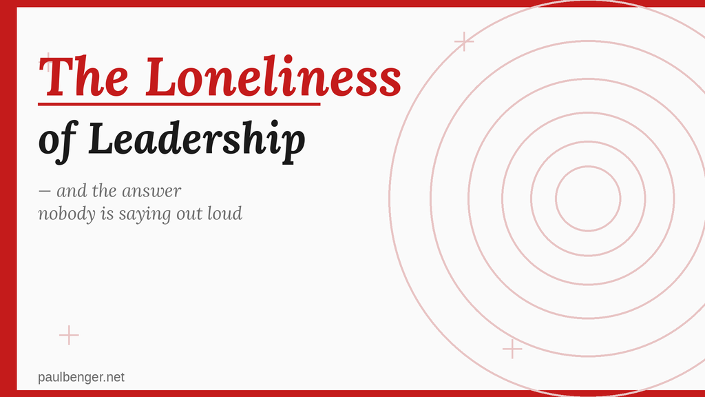 The Loneliness of Leadership — and the Answer Nobody Is Saying Out&nbsp;Loud